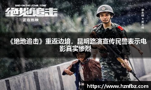 《绝地追击》重返边境，昆明路演宣传民警表示电影真实惨烈